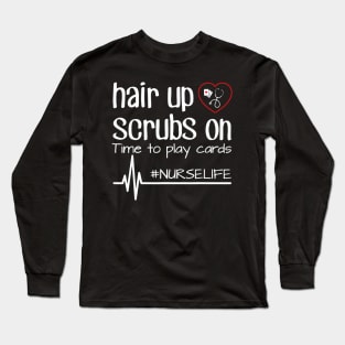 Hair Up Scrubs On Time To Play Cards Nurse Life Tshirt Gift Long Sleeve T-Shirt